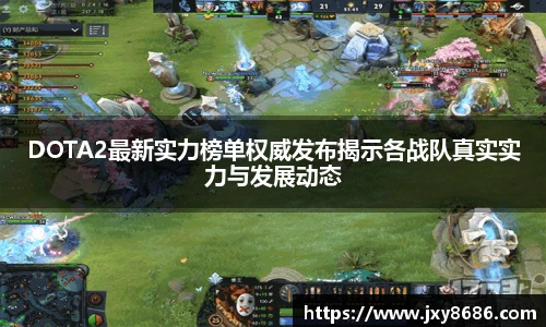 DOTA2最新实力榜单权威发布揭示各战队真实实力与发展动态